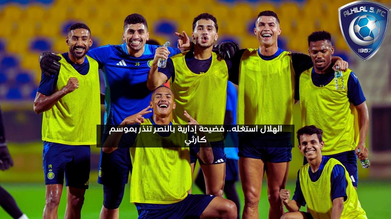 الهلال استغله.. فضيحة إدارية بالنصر تنذر بموسم كارثي