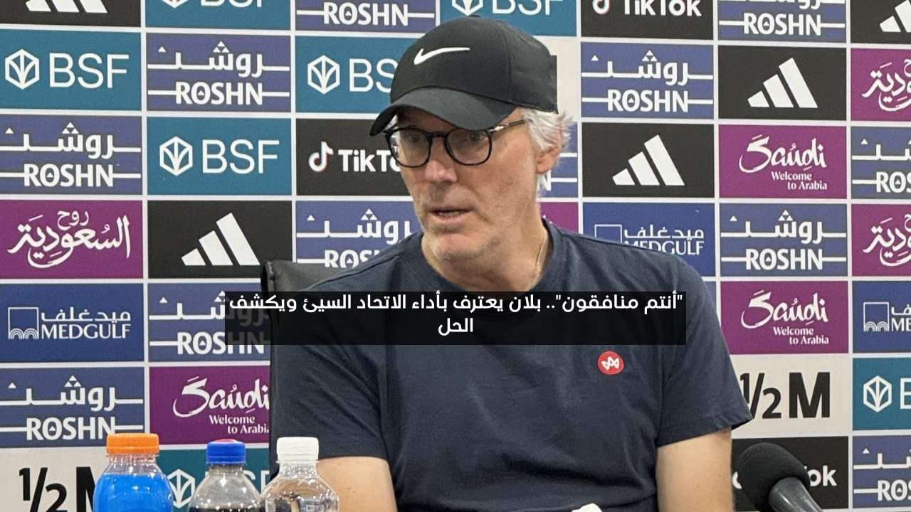 “أنتم منافقون”.. بلان يعترف بأداء الاتحاد السيئ ويقترح حل غريب