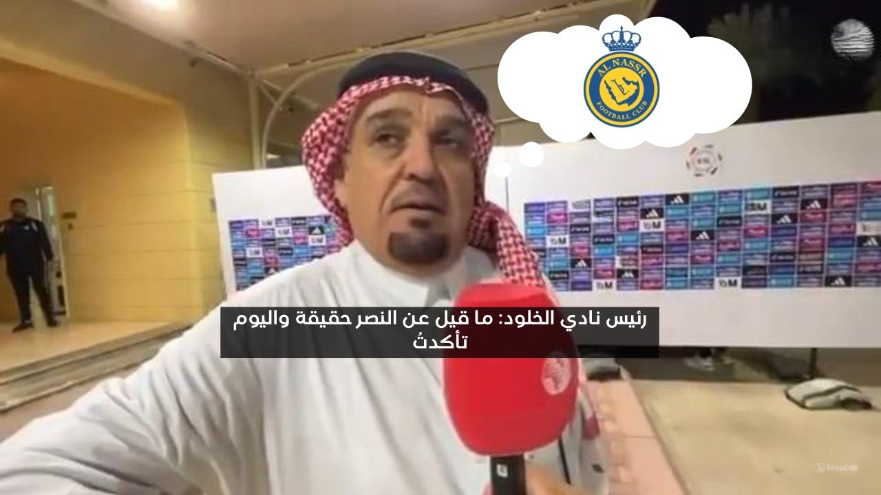 رئيس نادي الخلود: ما قيل عن النصر حقيقة واليوم تأكدت