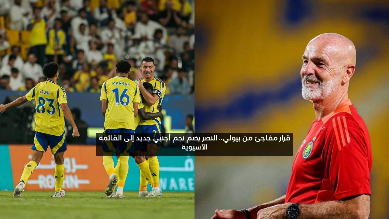 قرار مفاجئ من بيولي.. النصر يضم نجم أجنبي جديد إلى القائمة الآسيوية