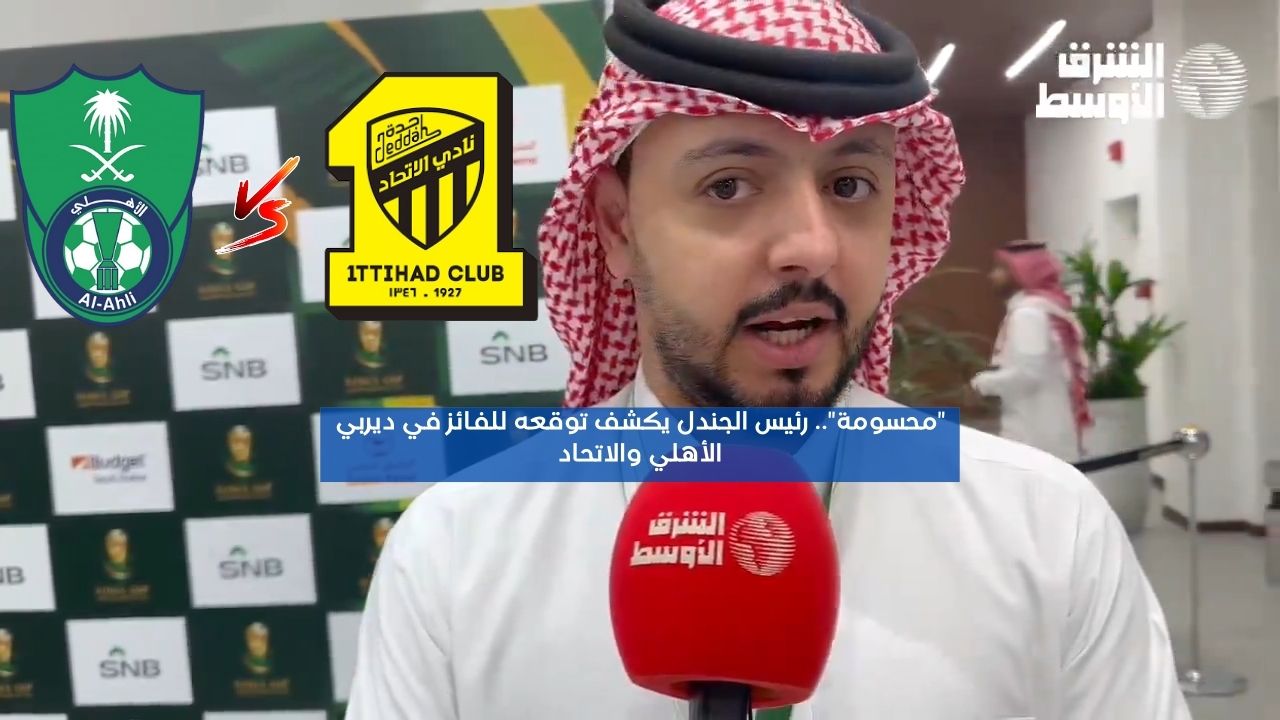 “محسومة”.. رئيس الجندل يكشف توقعه للفائز في ديربي الأهلي والاتحاد