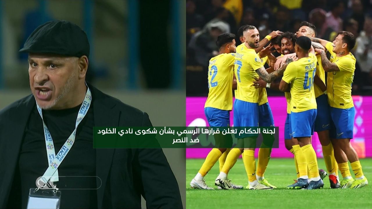 بعد شكوى الخلود.. لجنة الحكام تعلن رسميا قرارها بشأن مباراة النصر