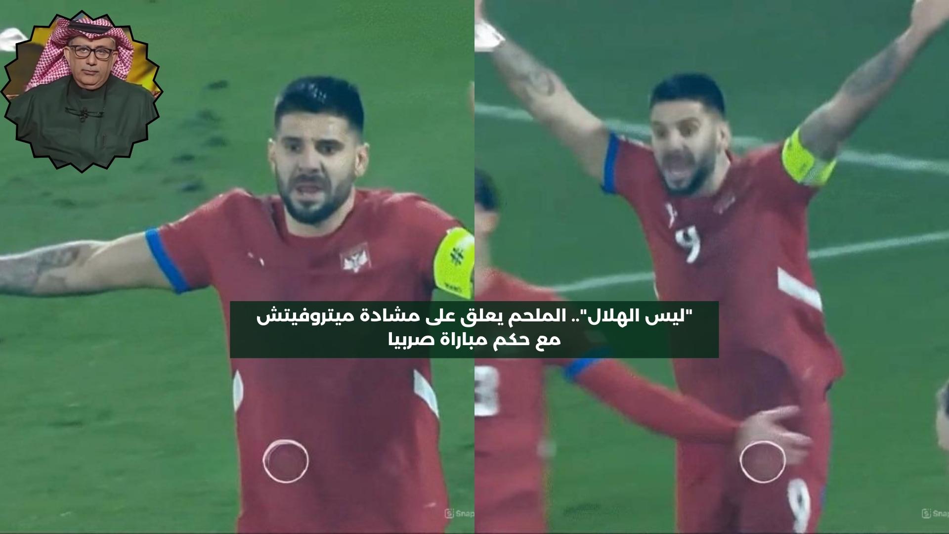 “ليس الهلال”.. الملحم يعلق على مشادة ميتروفيتش مع حكم مباراة صربيا