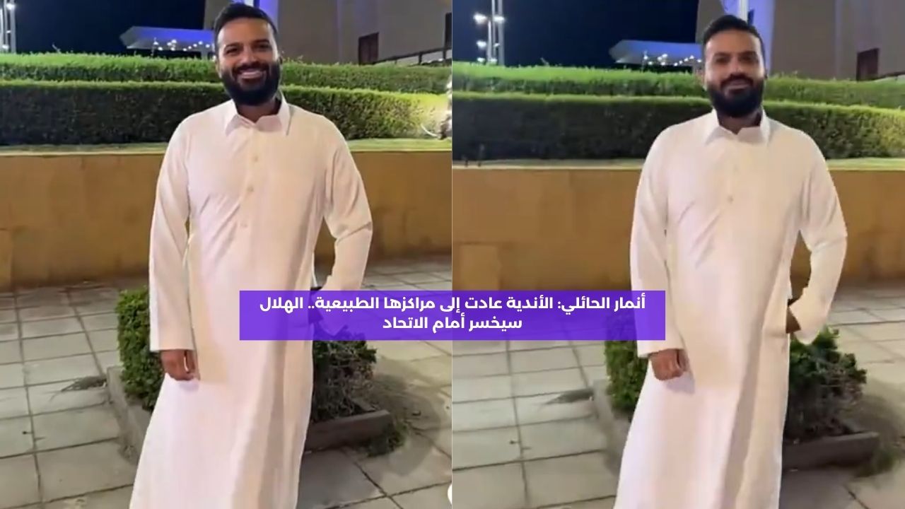 أنمار الحائلي: الأندية عادت إلى مراكزها الطبيعية.. الهلال ضعيف أمام الاتحاد