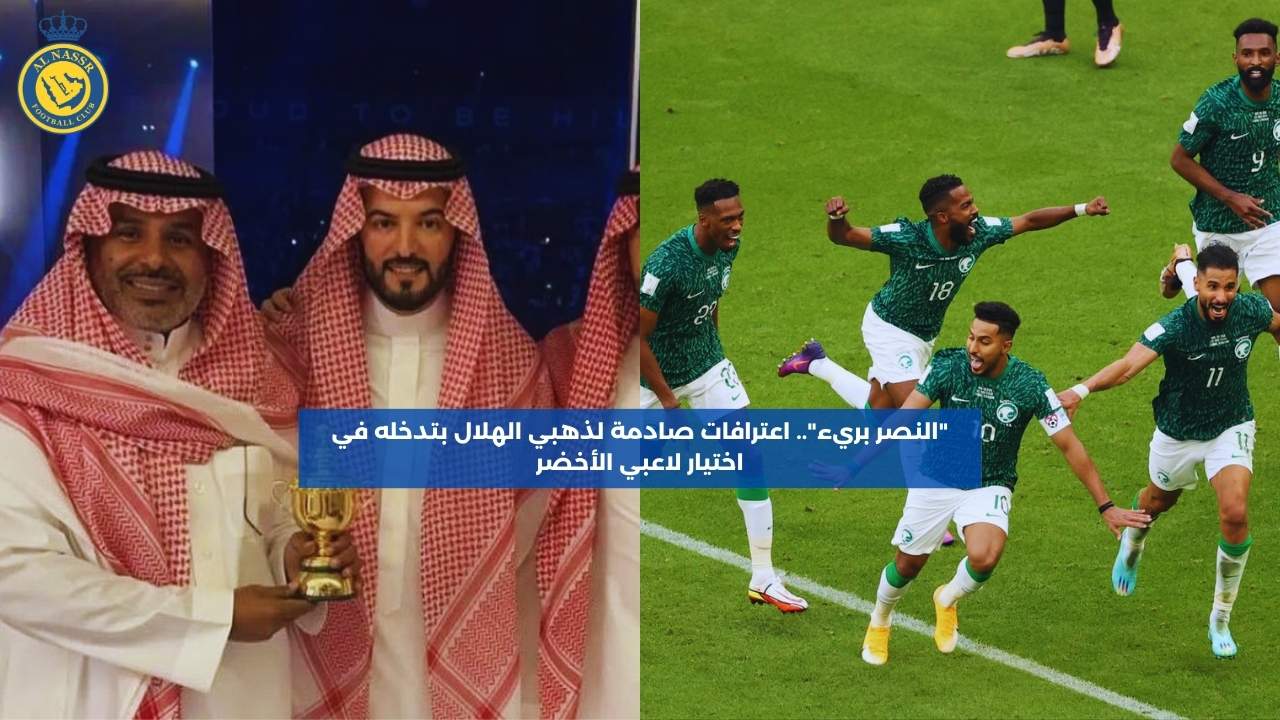 “النصر بريء”.. اعترافات صادمة لذهبي الهلال بتدخله في اختيار لاعبي الأخضر