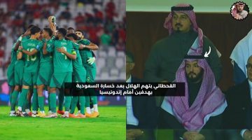 القحطاني يتهم الهلال بعد خسارة المنتخب السعودي أمام إندونيسيا