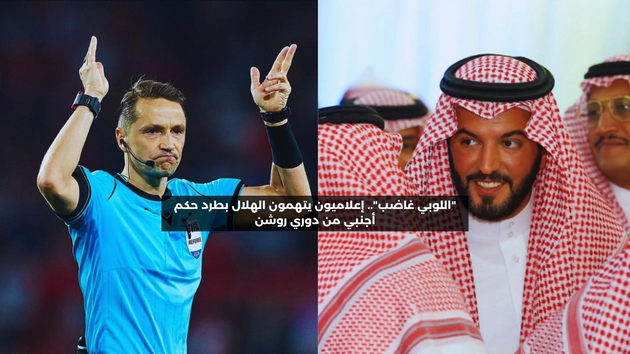 “اللوبي غاضب”.. إعلاميون يتهمون الهلال بطرد حكم أجنبي من دوري روشن