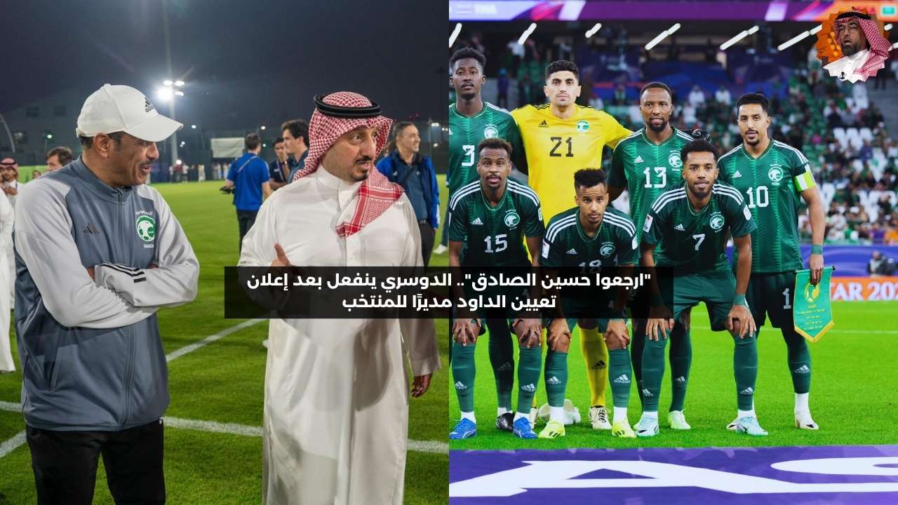 “ارجعوا حسين الصادق”.. الدوسري يعترض على اختيار الداود مديرًا للمنتخب