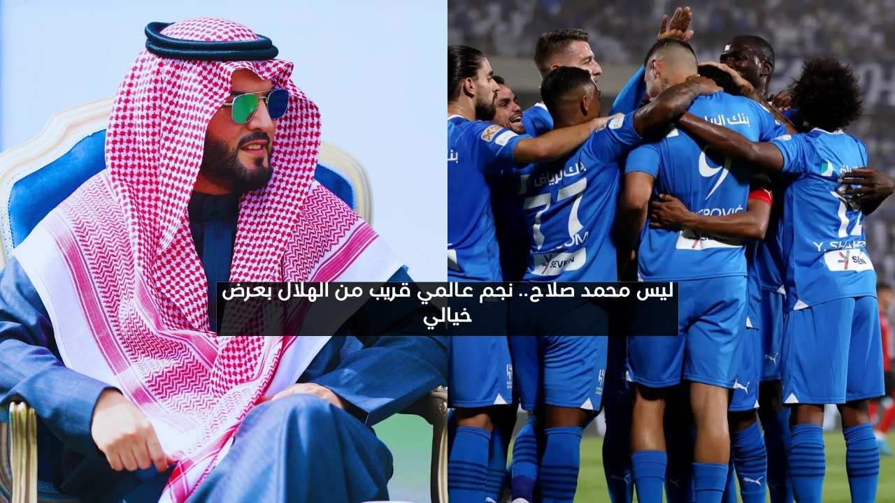 ليس محمد صلاح.. نجم عالمي قريب من الهلال بعرض خيالي