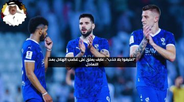 “اعترفوا بلا كذب”.. عارف يعلق على غضب الهلال بعد التعادل