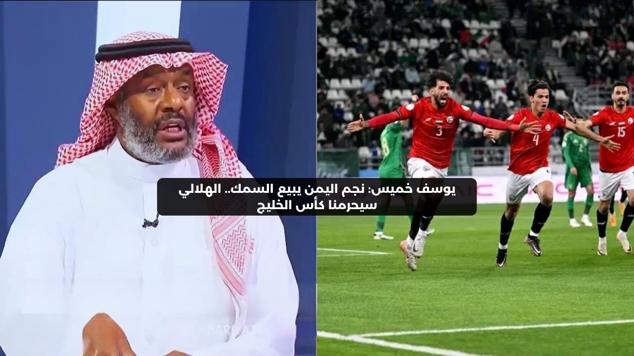 يوسف خميس: نجم اليمن يبيع السمك.. الهلالي سيحرمنا من كأس الخليج