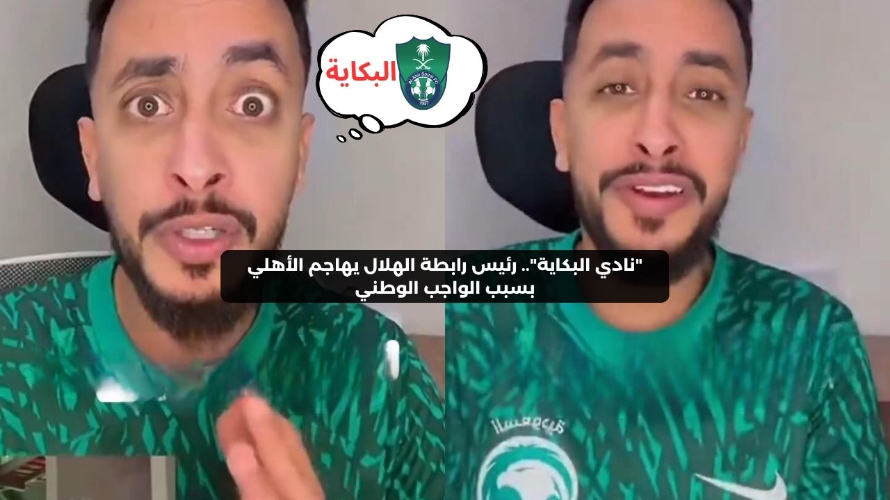 “البكاية”.. رئيس رابطة الهلال يهاجم الأهلي بسبب خيانة الواجب الوطني