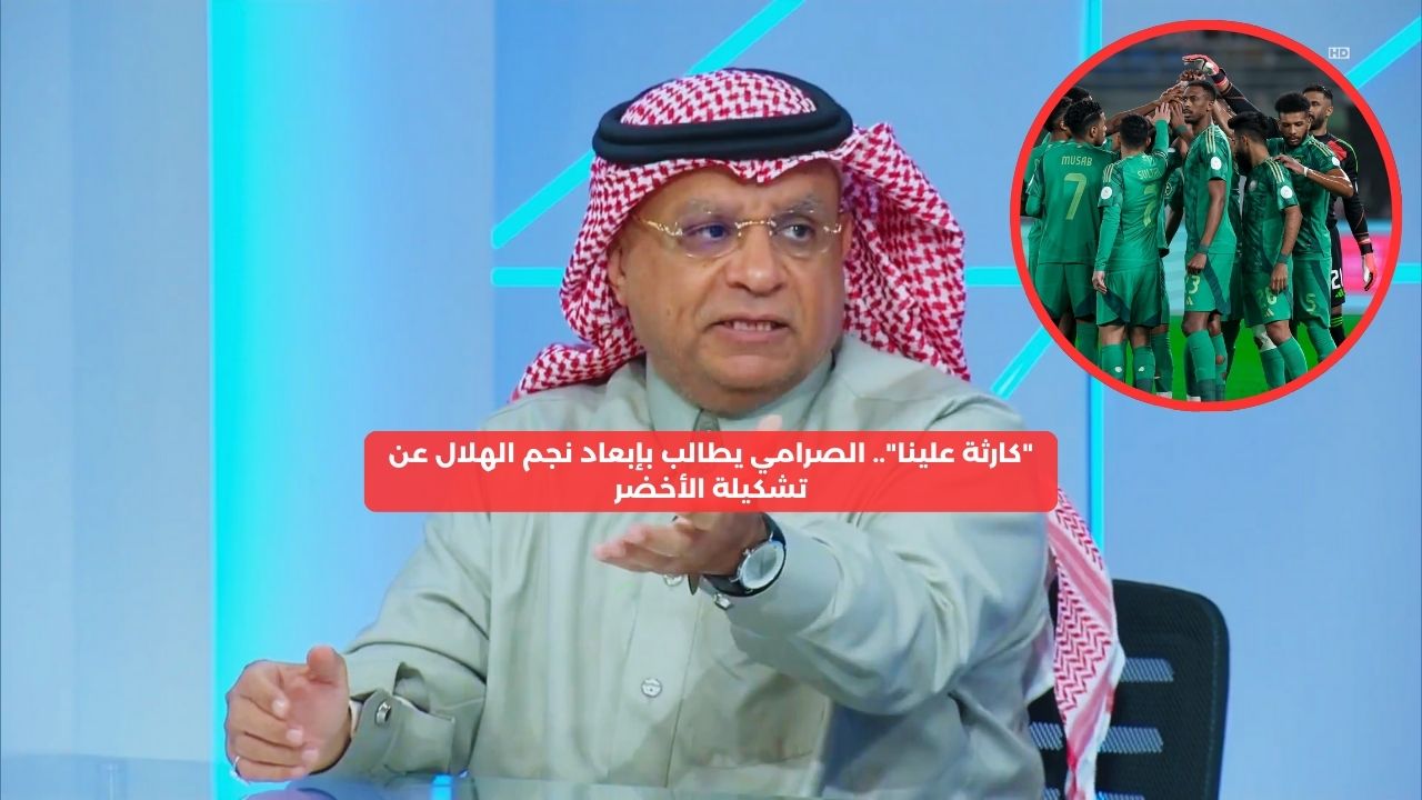 “كارثة علينا”.. الصرامي يطالب بإبعاد نجم الهلال عن تشكيلة الأخضر