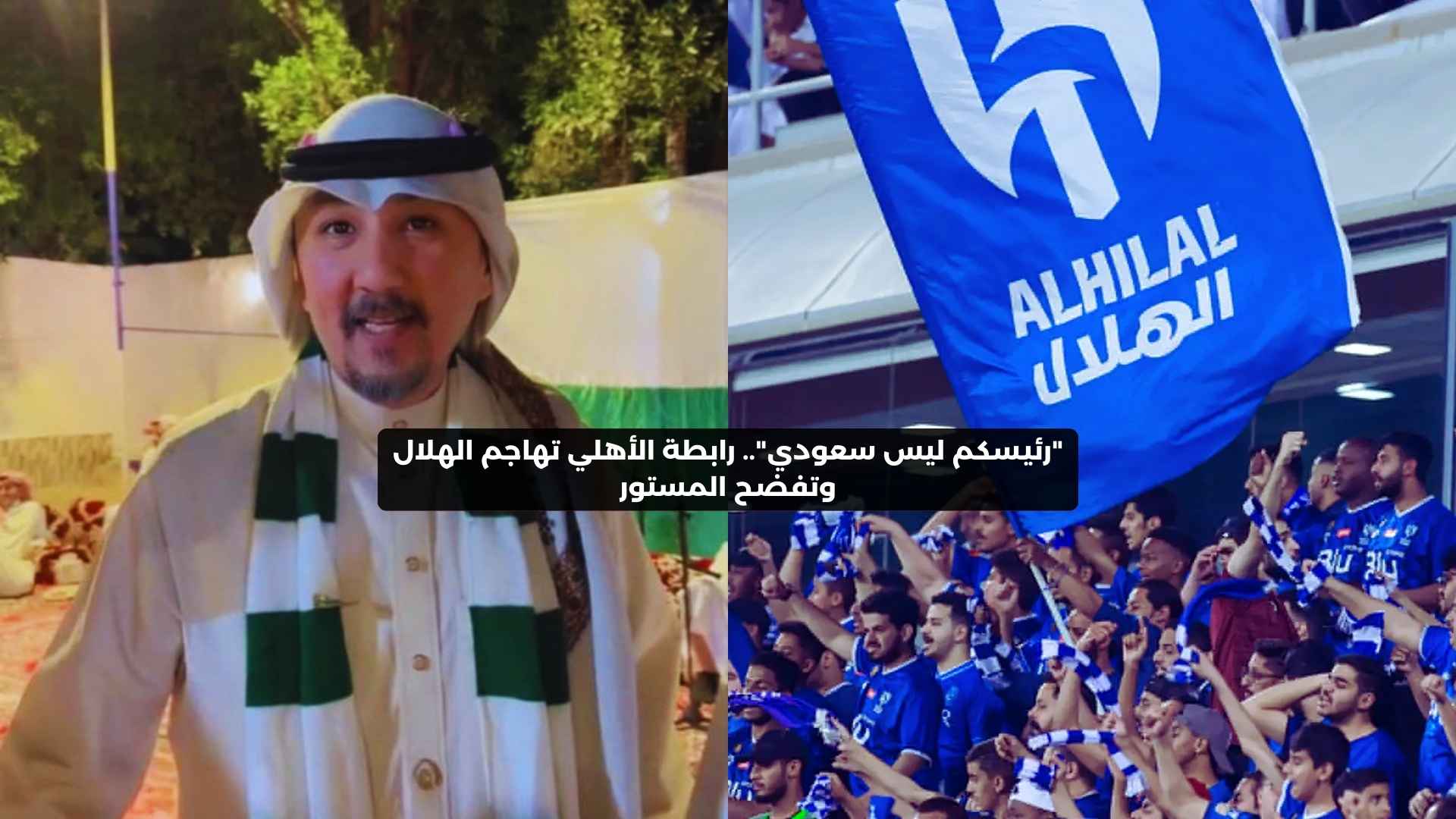 “رئيسكم ليس سعودي”.. رابطة الأهلي تهاجم الهلال وتفضح المستور