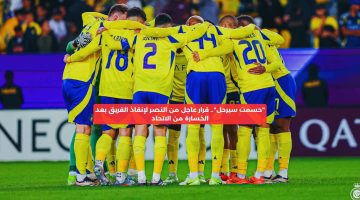 “حسمت سيرحل”.. قرار عاجل من النصر لإنقاذ الفريق بعد الخسارة أمام الاتحاد