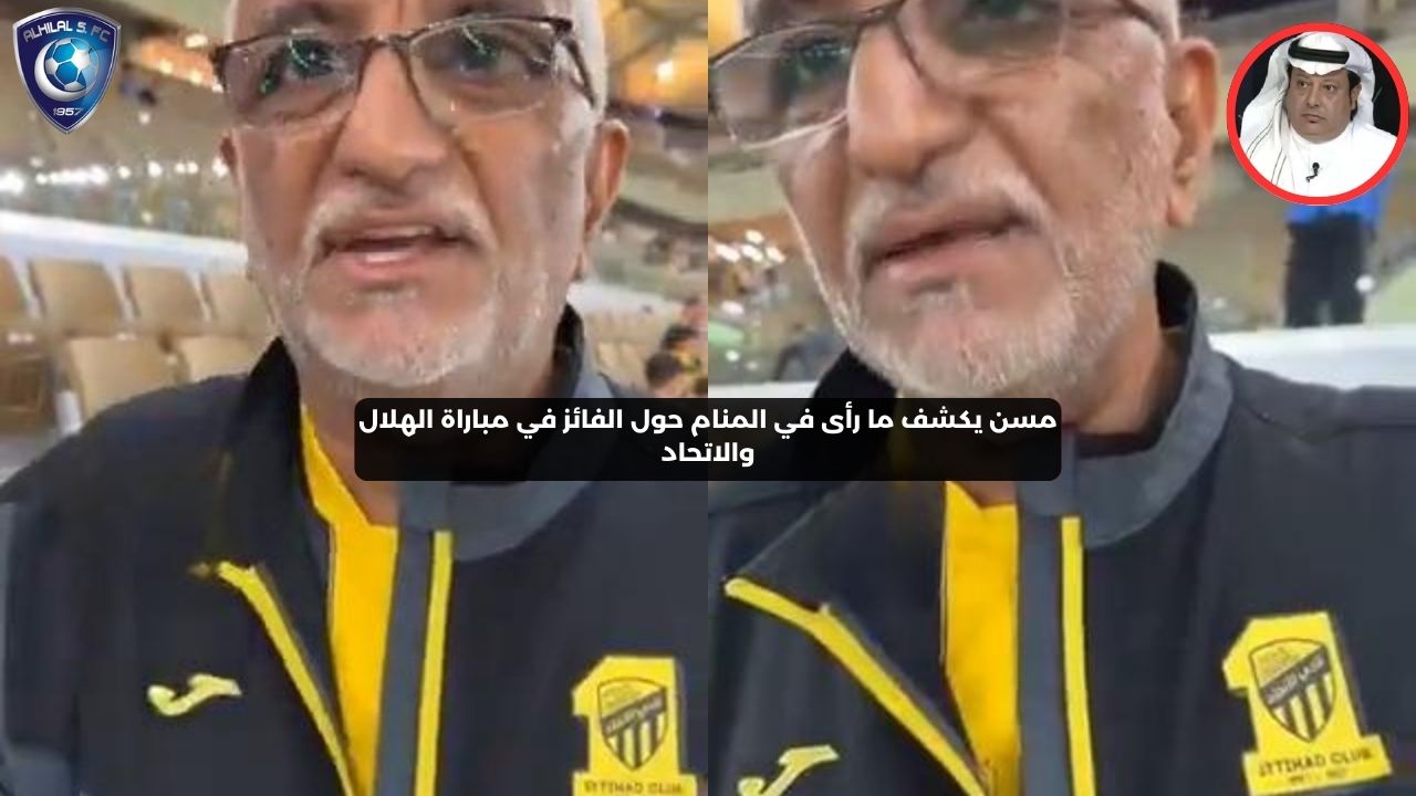 مسن يكشف ما رأى في المنام حول الفائز في مباراة الهلال والاتحاد