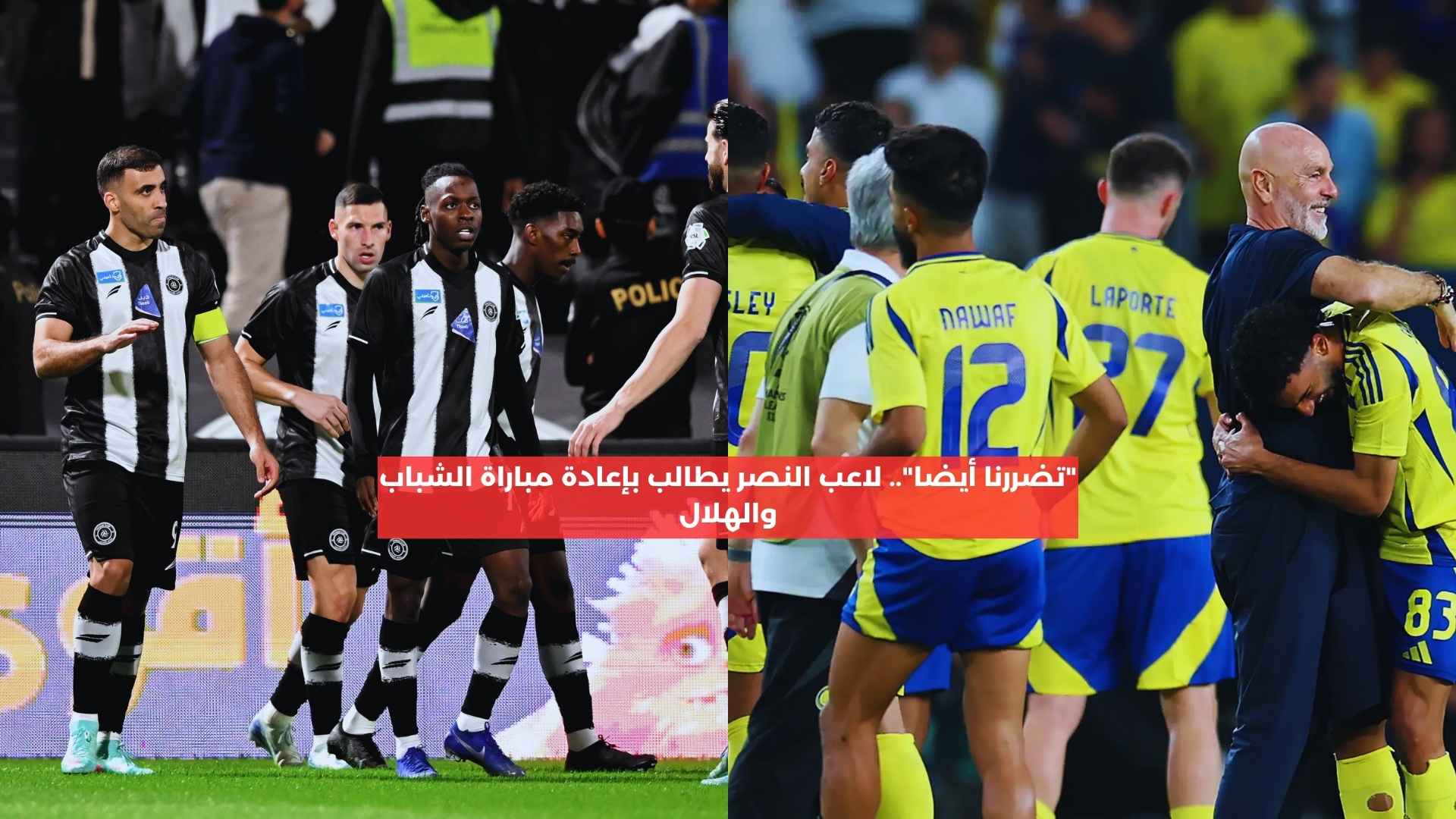 “تضررنا أيضًا”.. لاعب النصر يطالب بإعادة مباراة الشباب والهلال