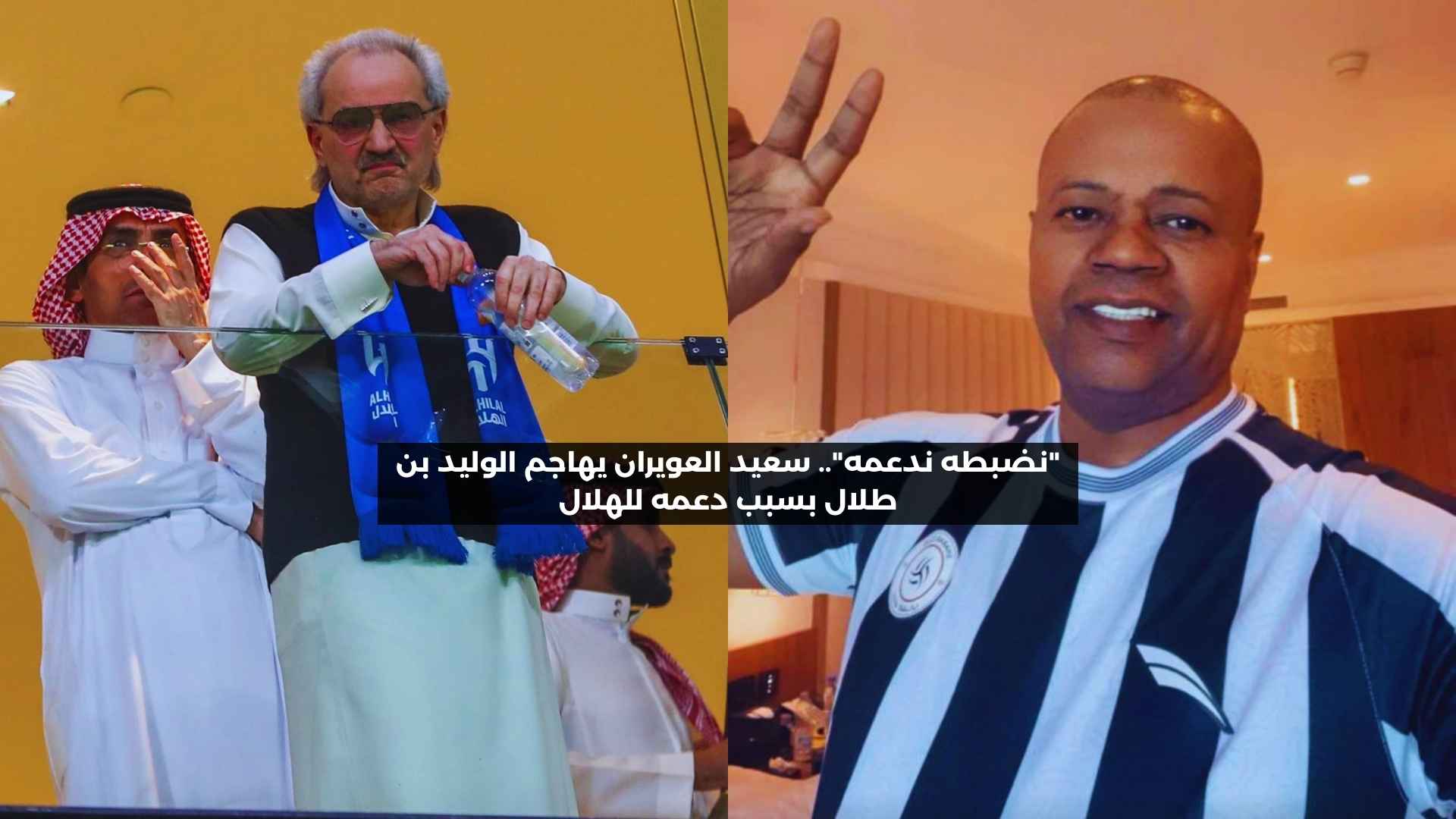 “نضبطه ندعمه”.. سعيد العويران يهاجم الوليد بن طلال بسبب دعمه للهلال