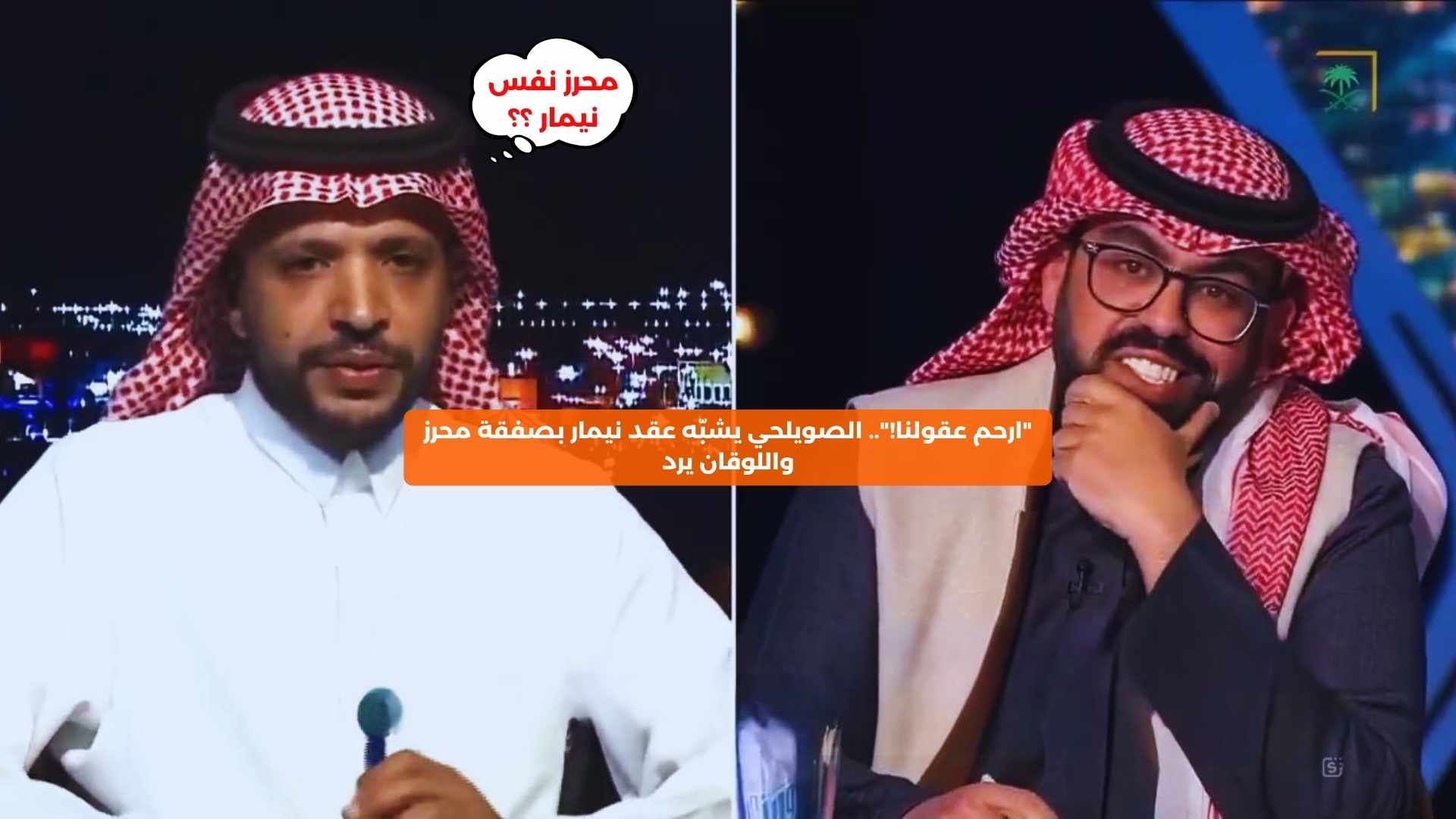 “ارحموا عقولنا!”.. خلاف بين الصويلحي واللوقان حول عقدي محرز ونيمار