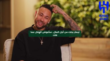 نيمار: رحلت من أجل المال.. سأعوض الهلال عما فات