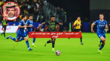 “غاب التحكيم!”.. البلوي يعلق بعد فوز الاتحاد على الهلال