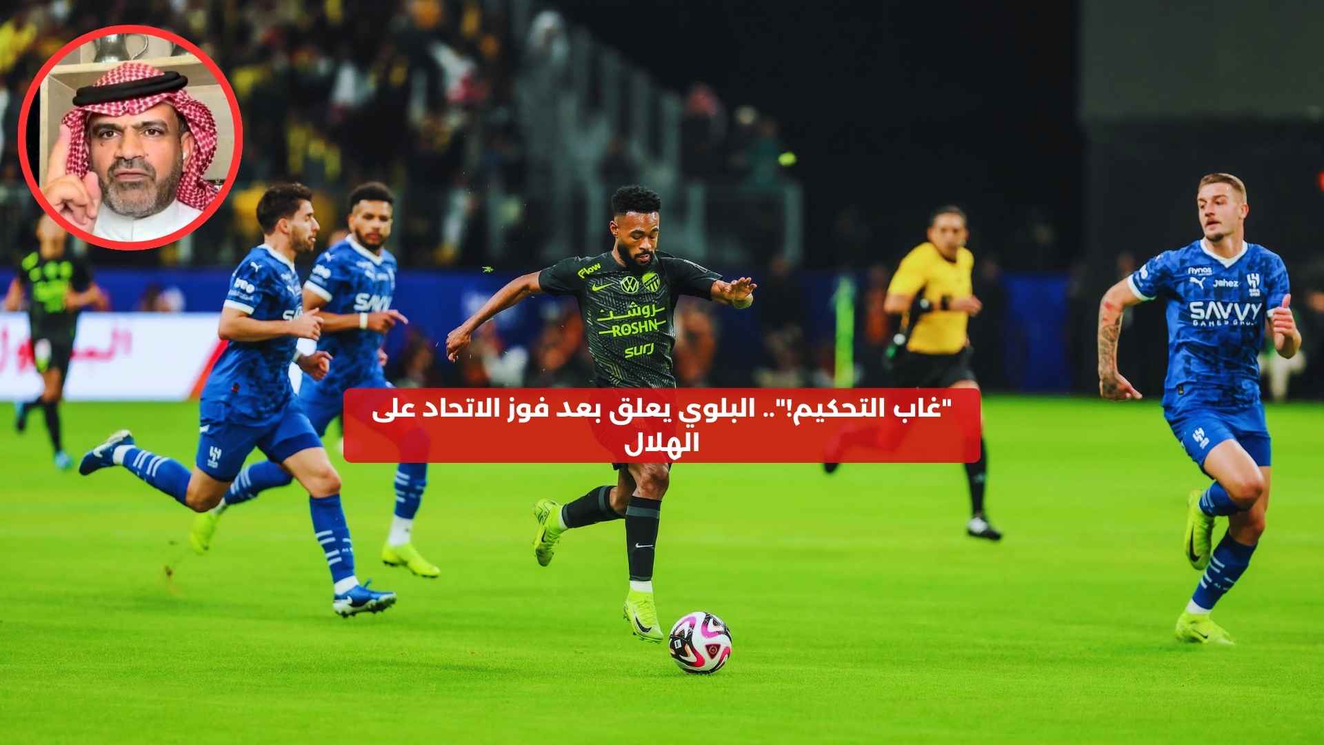 “غاب التحكيم!”.. البلوي يعلق بعد فوز الاتحاد على الهلال