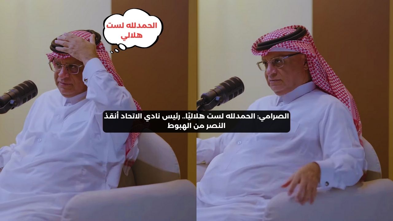 الصرامي: الحمدلله لست هلاليًا.. رئيس نادي الاتحاد أنقذ النصر من الهبوط