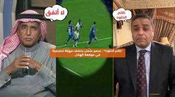 “ظلم الخلود!”.. سمير عثمان يكشف مهزلة تحكيمية في موقعة الهلال