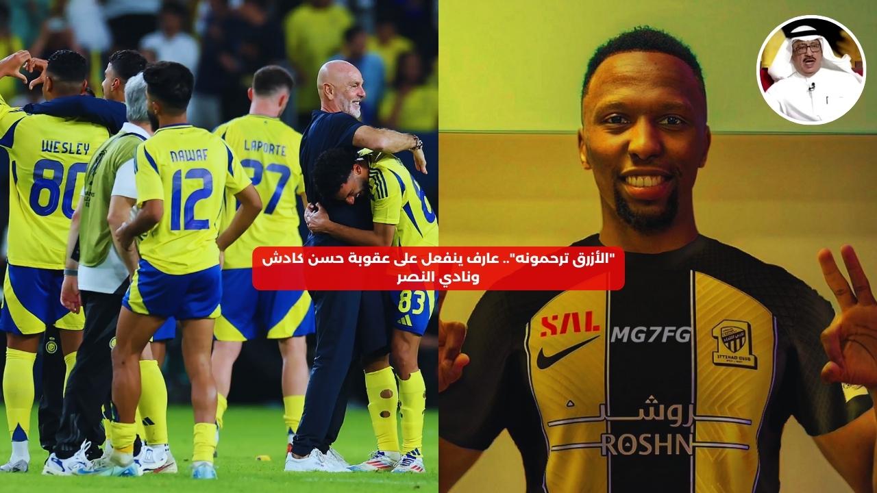 “الأزرق ترحمونه”.. عارف ينفعل على عقوبات حسن كادش ونادي النصر