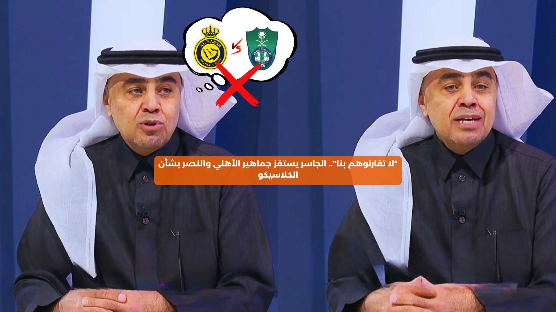 “لا تقارنوهم بنا”.. الجاسر يستفز جماهير الأهلي والنصر بشأن الكلاسيكو