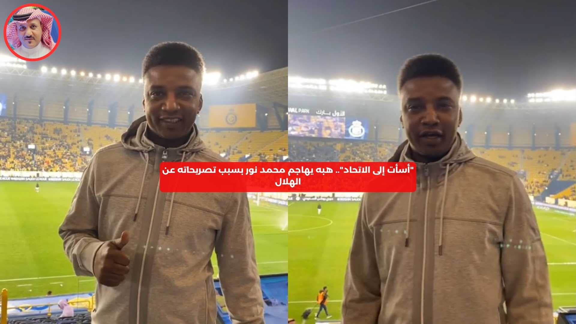 “أسأت إلى الاتحاد”.. هبه يهاجم محمد نور بسبب تصريحاته عن الهلال