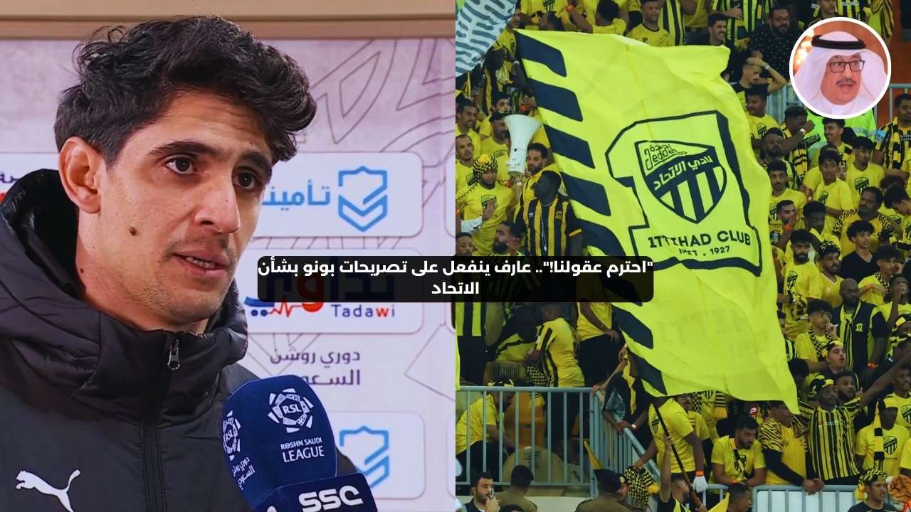 “احترم عقولنا!”.. عارف ينفعل على تصريحات بونو بشأن الاتحاد