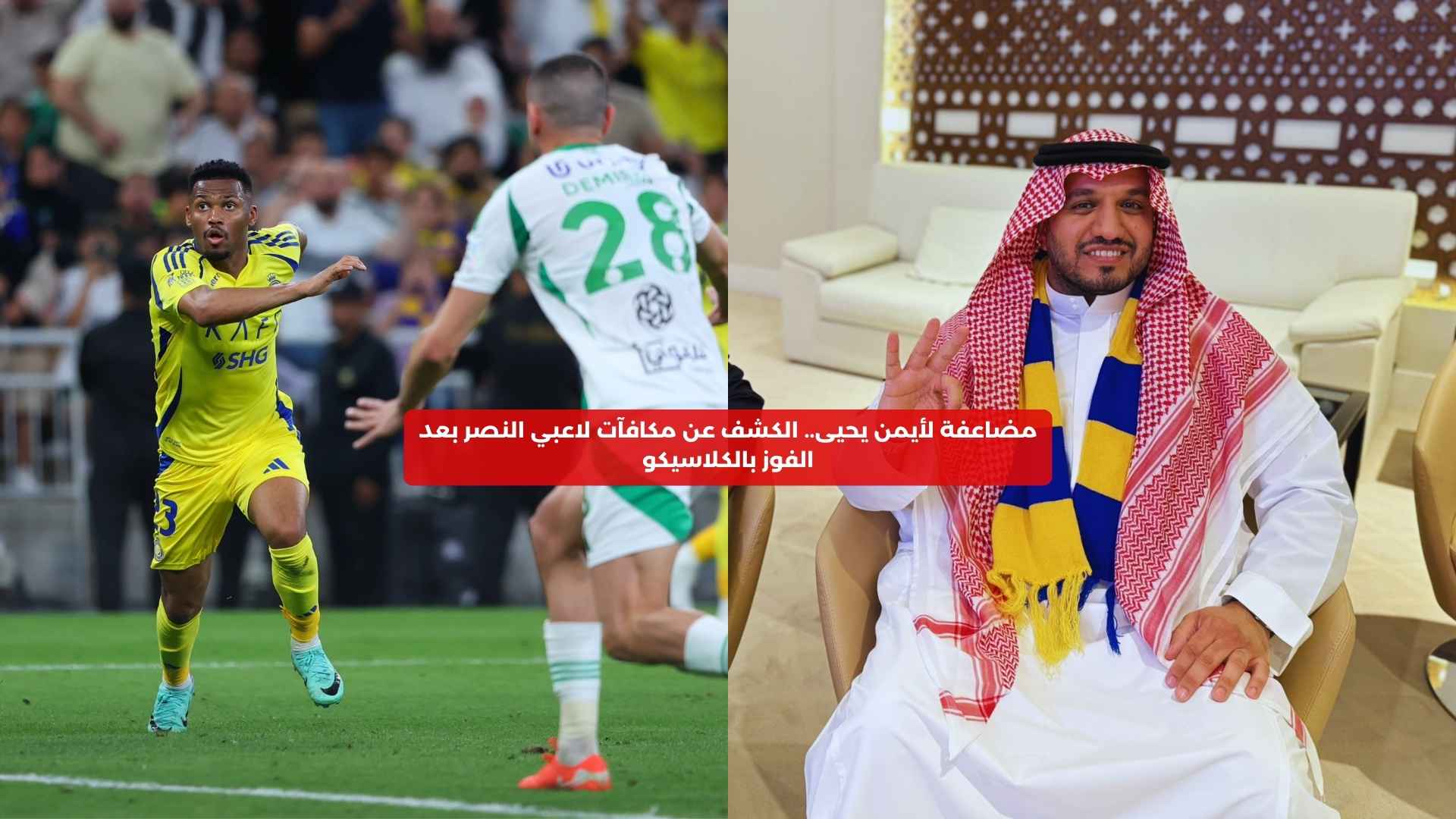 مضاعفة لأيمن يحيى.. الكشف عن مكافآت لاعبي النصر بعد الفوز بالكلاسيكو