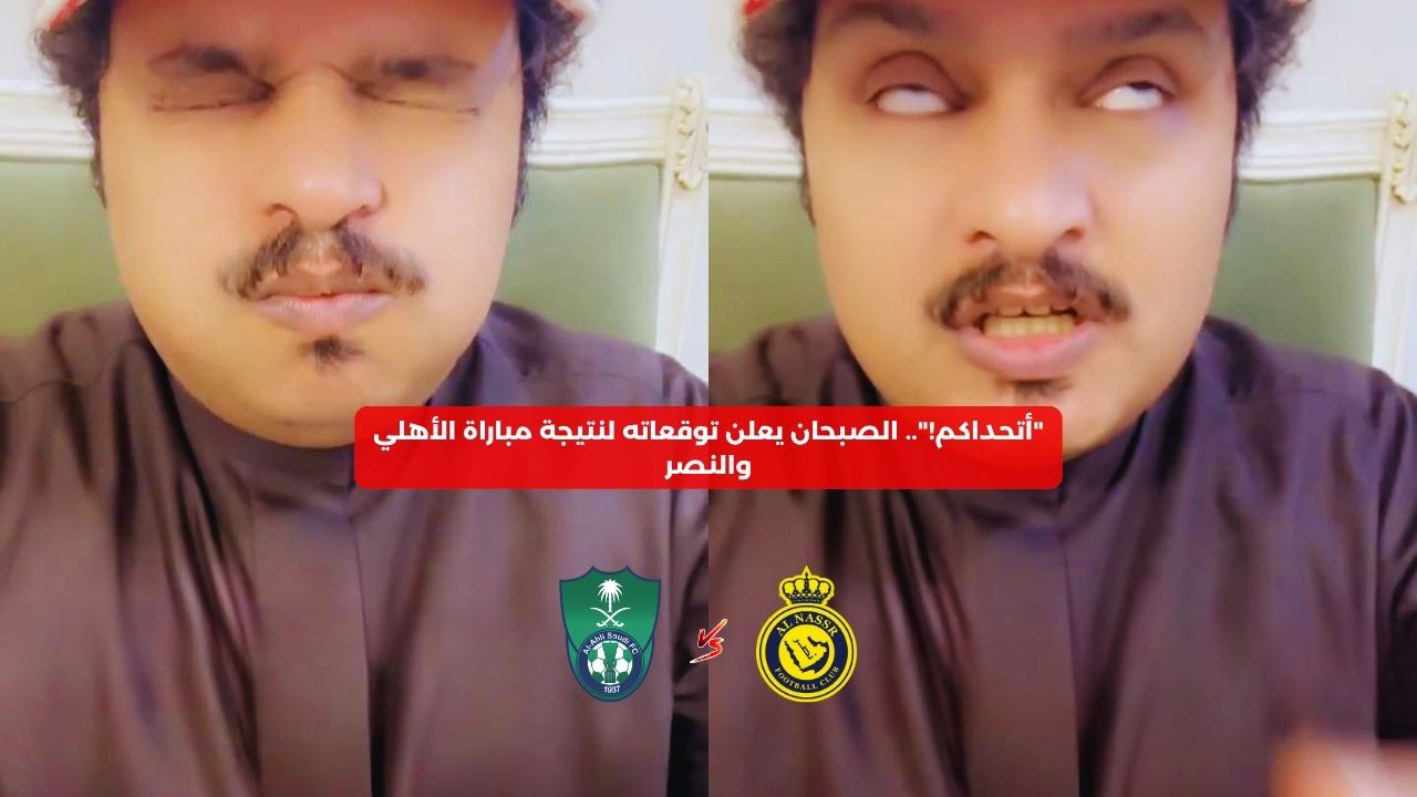 “أتحداكم!”.. الصبحان يعلن توقعاته لنتيجة مباراة الأهلي والنصر