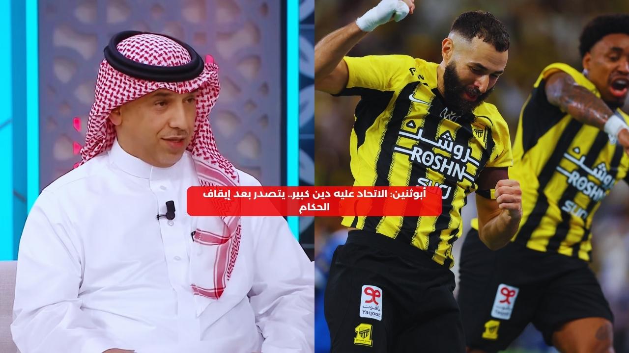 أبوثنين: الاتحاد عليه دين كبير.. يتصدر بعد إيقاف الحكام