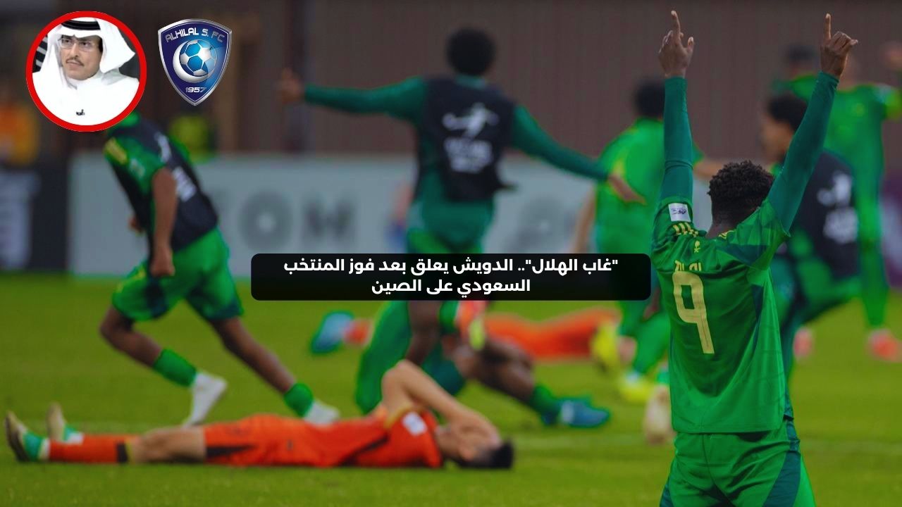 “غاب الهلال”.. الدويش يعلق بعد فوز المنتخب السعودي على الصين