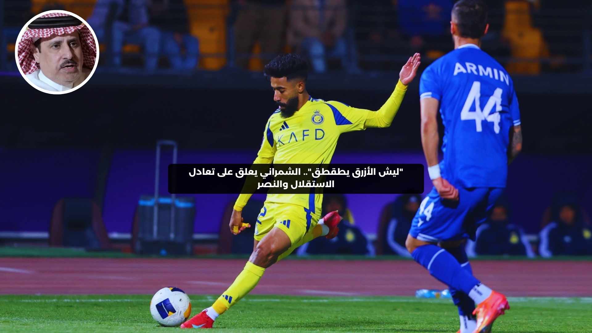 “ليش الأزرق يطقطق”.. الشمراني يعلق على تعادل الاستقلال والنصر