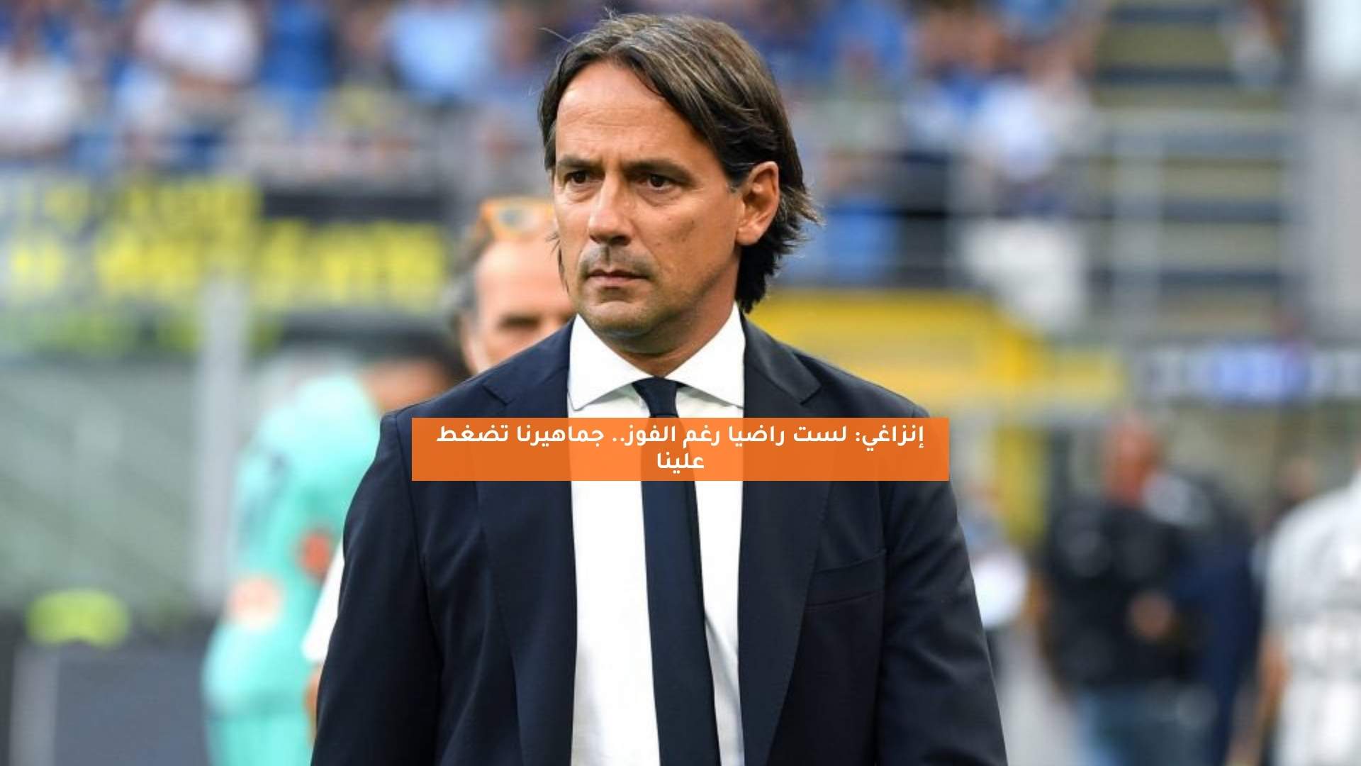إنزاغي: لست راضيا رغم الفوز.. جماهيرنا تضعنا تحت الضغط