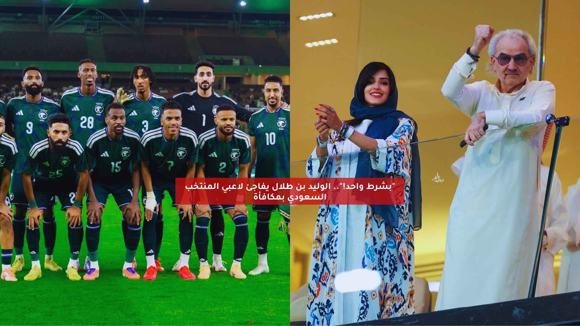 “بشرط واحد!”.. الوليد بن طلال يفاجئ لاعبي المنتخب السعودي بمكافأة